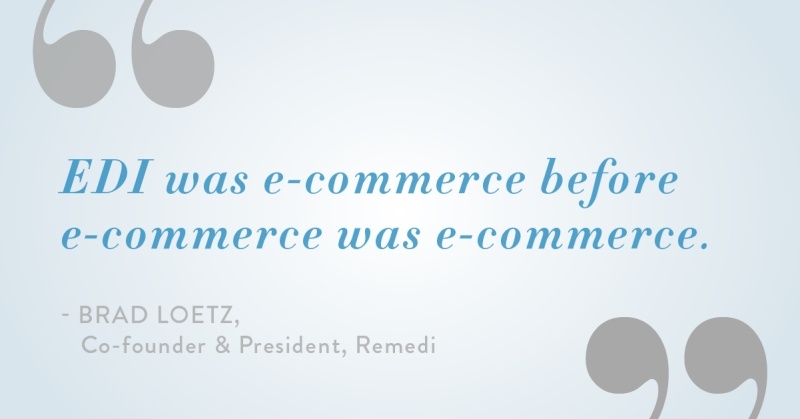 Brad Loetz quote, EDI was e-commerce before e-commerce was e-commerce.