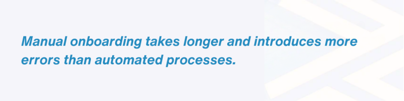 Manual onboarding takes longer.